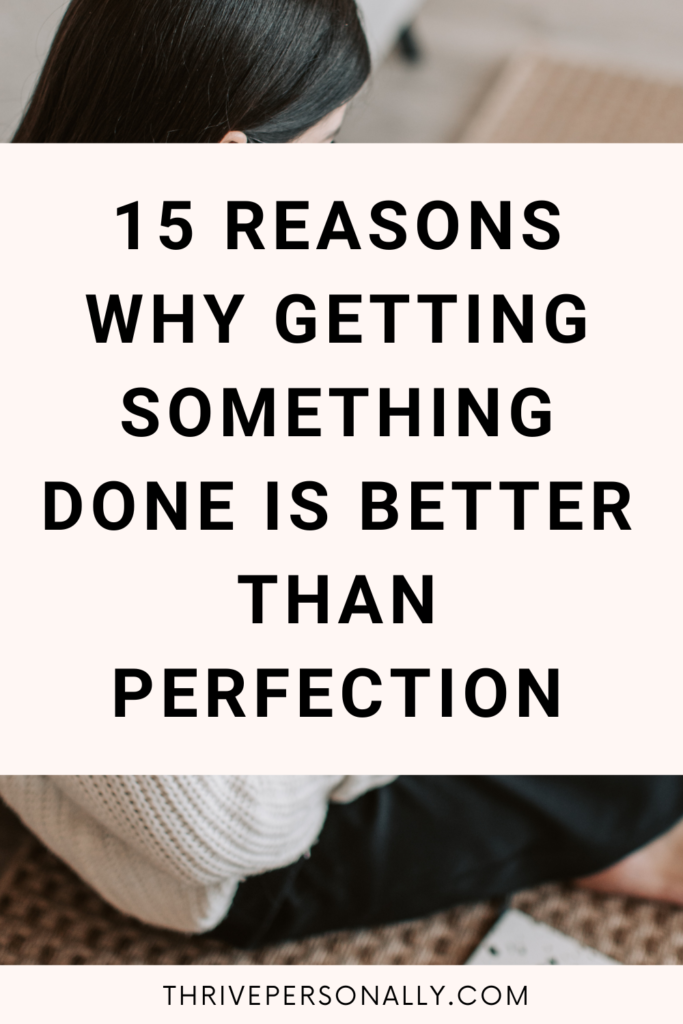 15 Reasons Why Getting Something Done is Better Than Perfection