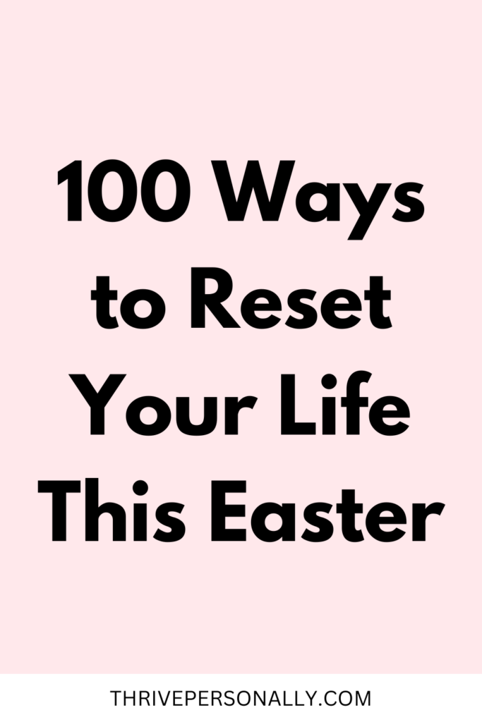 100 Ways to Reset Your Life This Easter