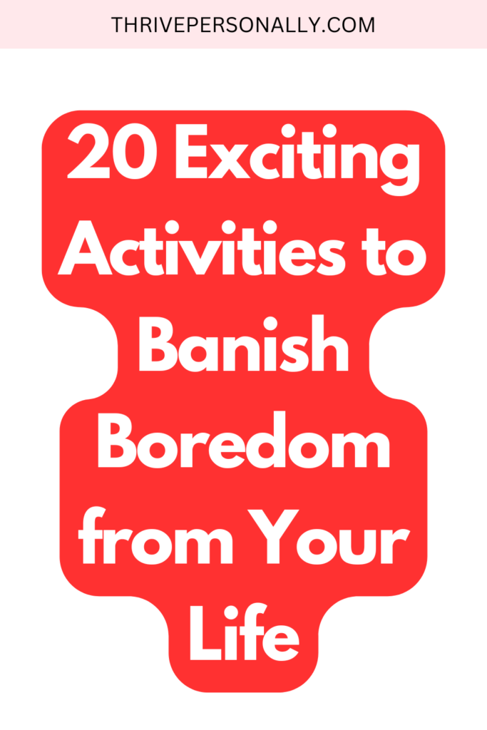 20 Exciting Activities to Banish Boredom from Your Life