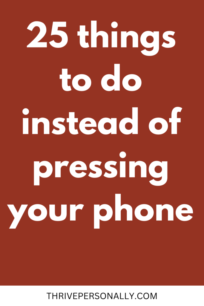 25 things to do instead of pressing your phone