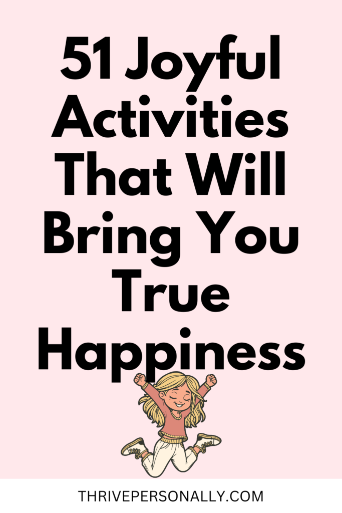 51 Joyful Activities That Will Bring You True Happiness