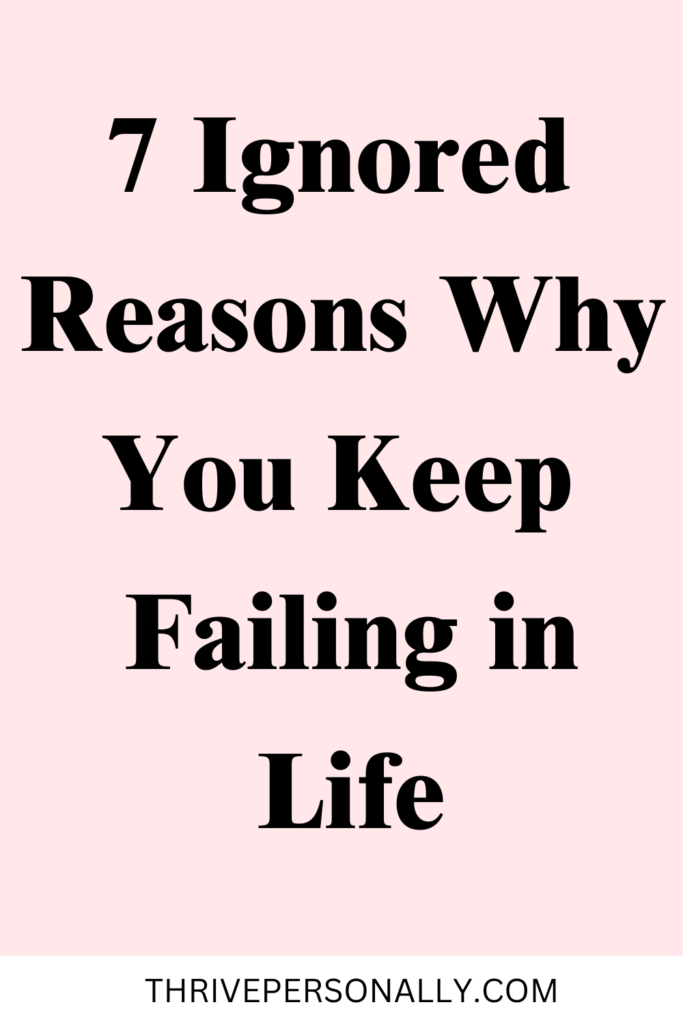 7 Ignored Reasons Why You Keep Failing in Life