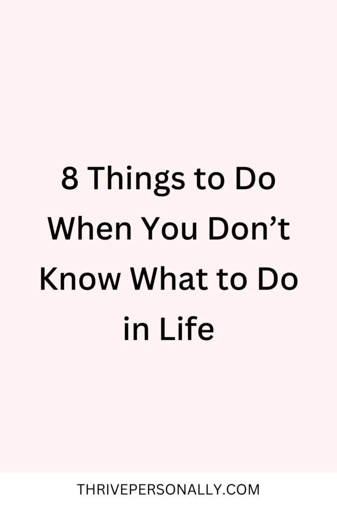 8 Things to Do When You Don’t Know What to Do in Life
