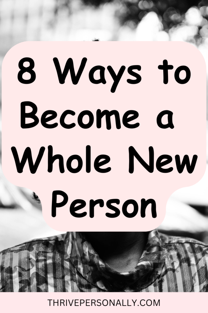 8 Ways to Become a Whole New Person