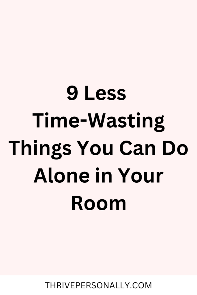 9 Less Time-Wasting Things You Can Do Alone in Your Room