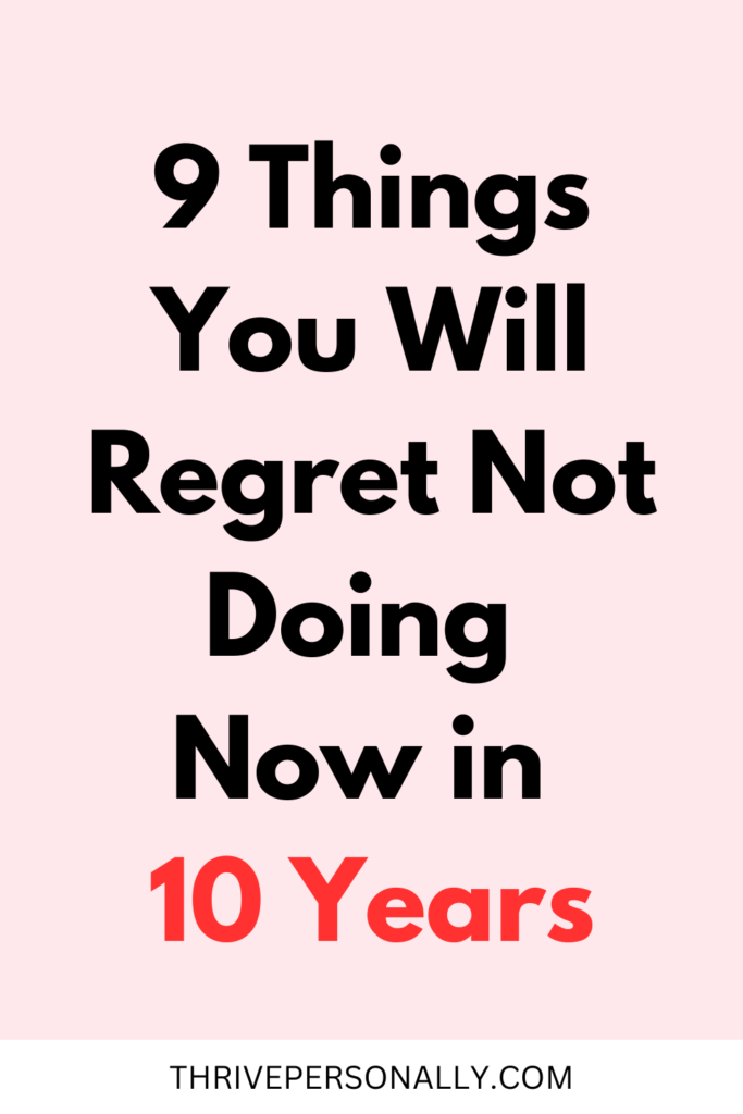 9 Things You Will Regret Not Doing Now in 10 Years