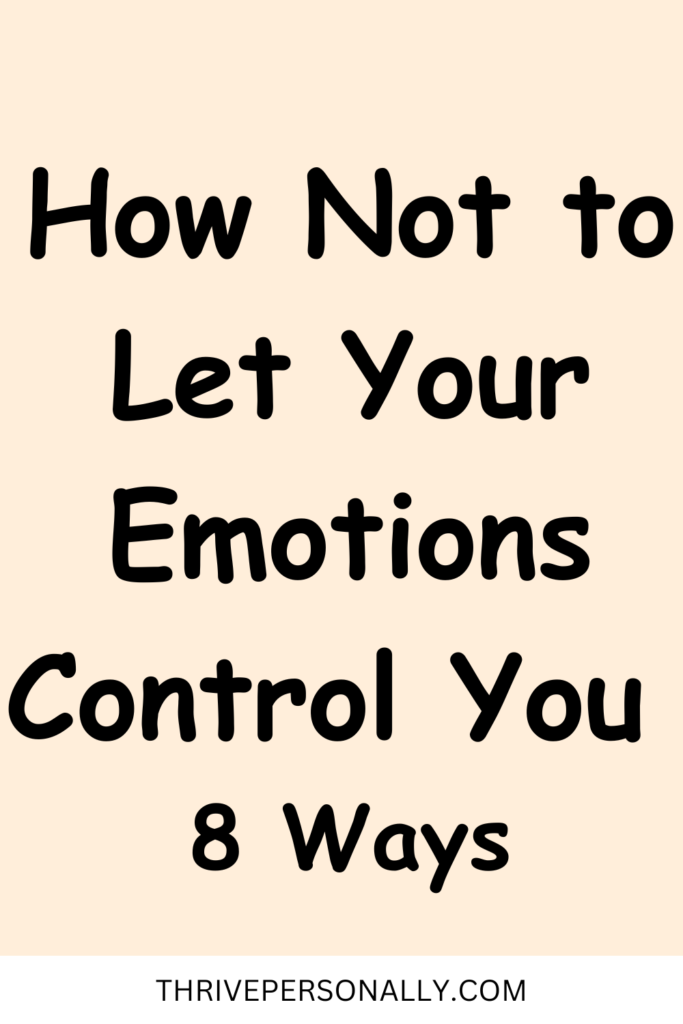 How Not to Let Your Emotions Control You - 8 Ways