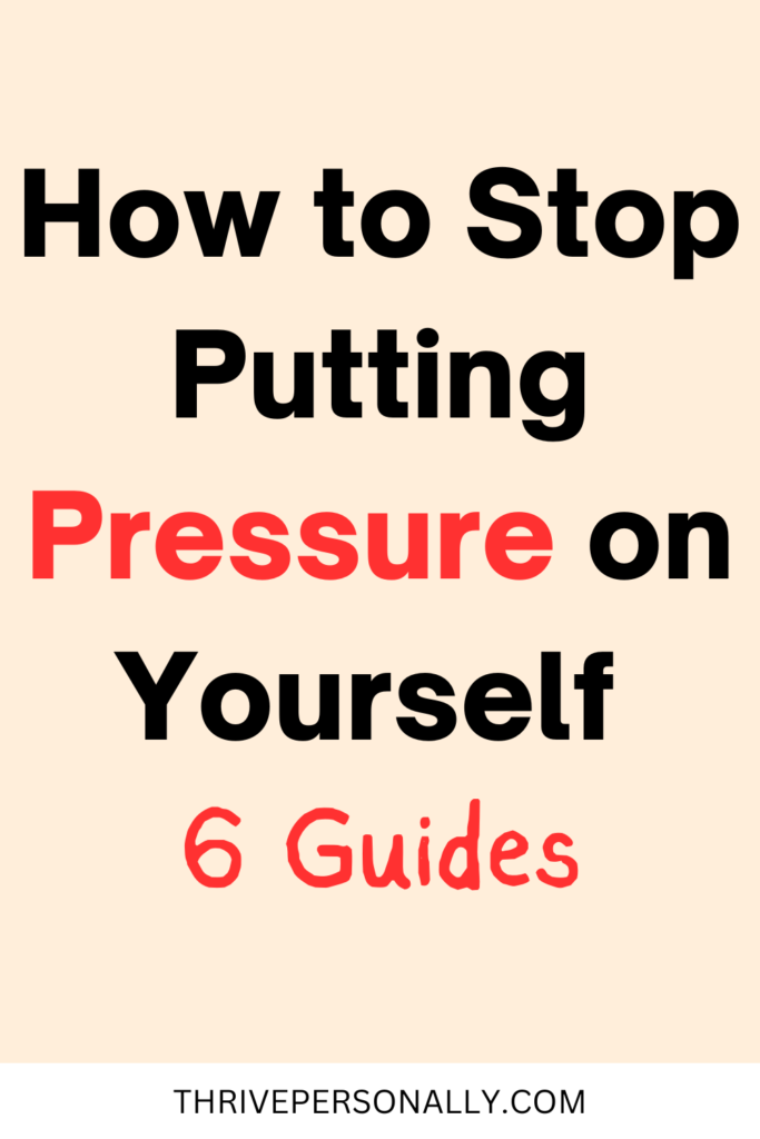 How to Stop Putting Pressure on Yourself - 6 Guides