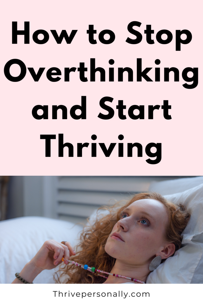 How to Stop Overthinking and Start Thriving - 8 Tips