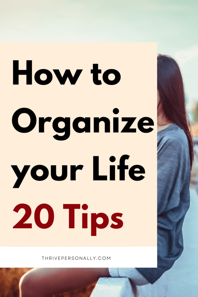 How to
Organize your Life
20 Tips