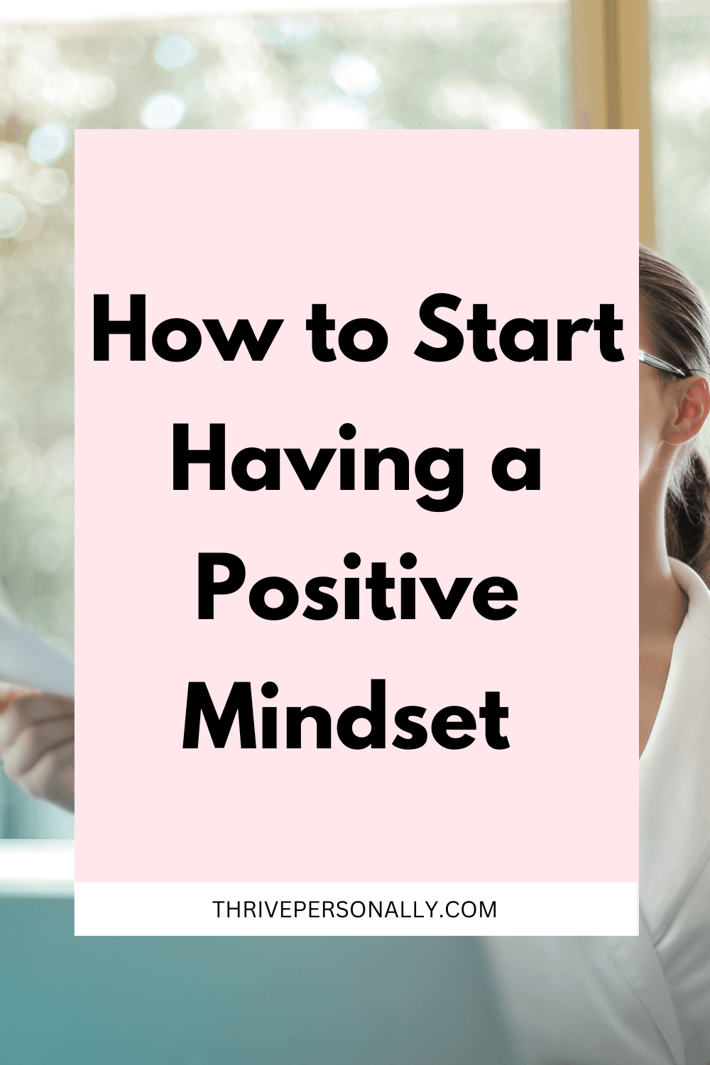 How to Start Having a Positive Mindset - 10 steps