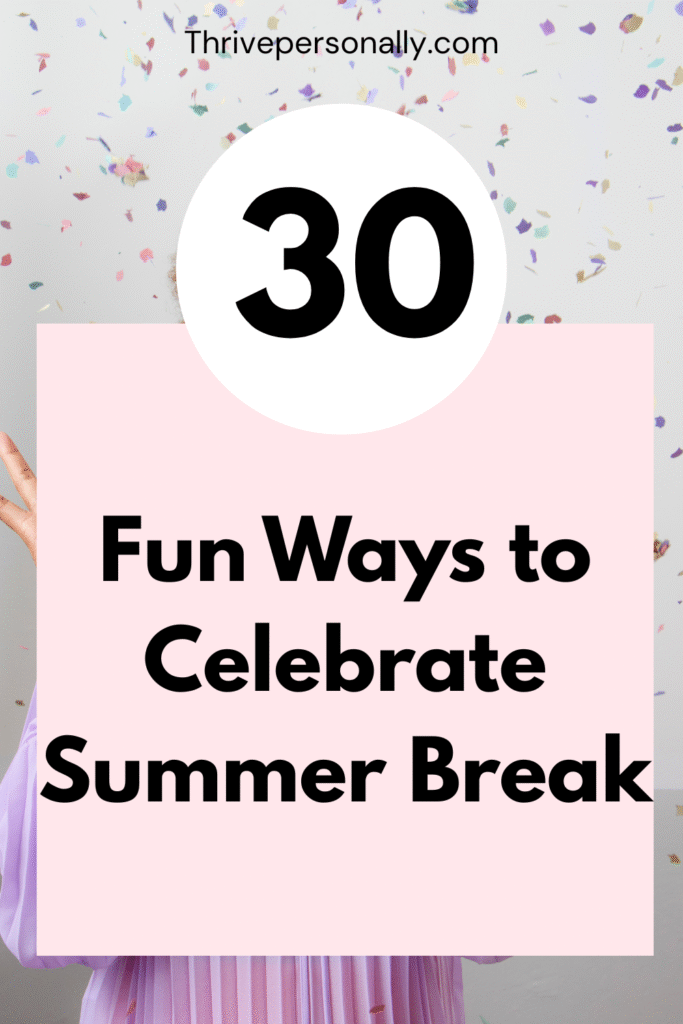 30 Fun Ways to Celebrate Summer Break