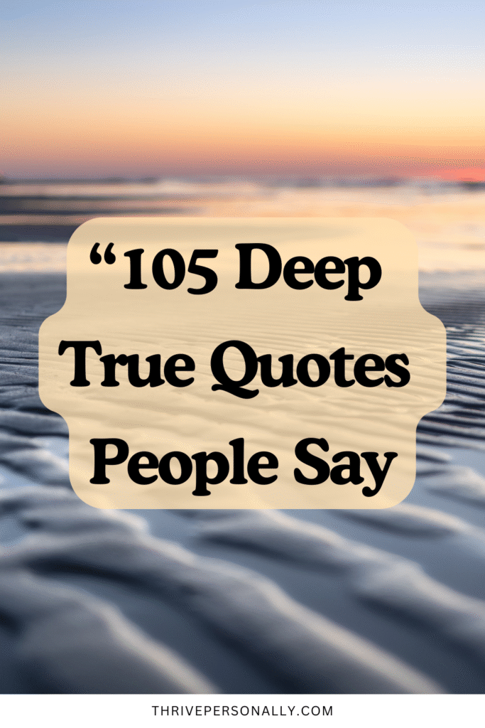 105 Deep True Quotes People Say