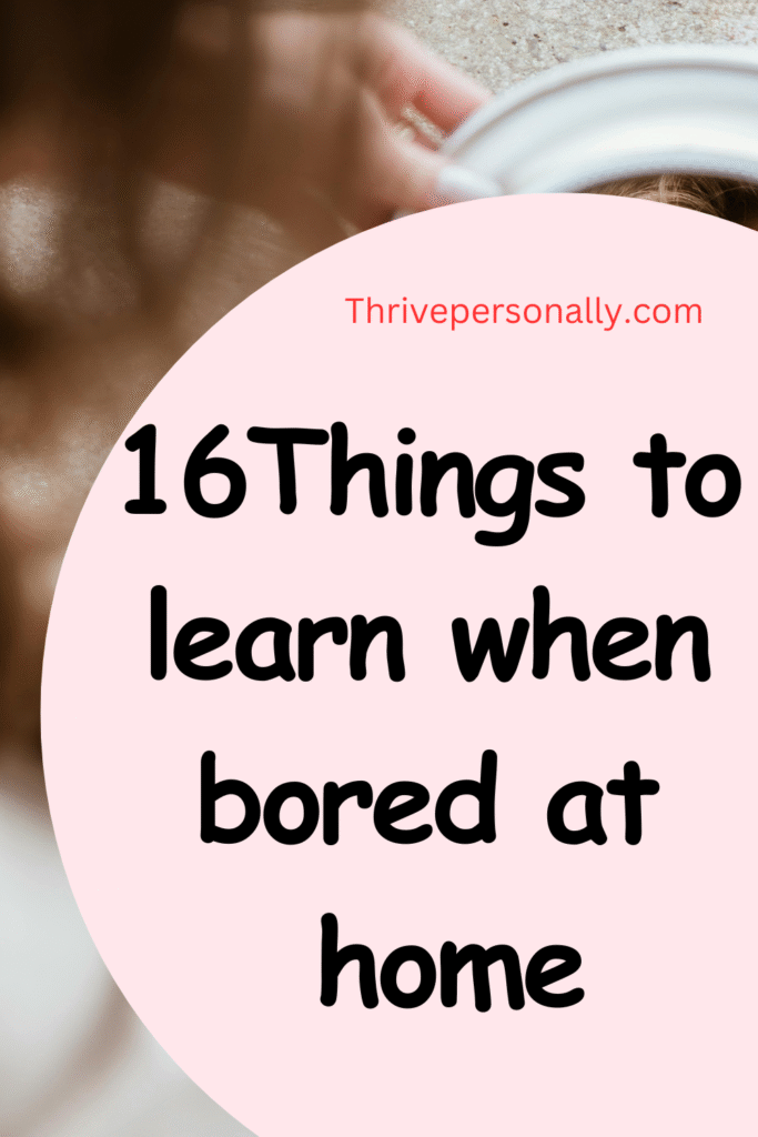 16 Things to Learn When Bored at Home