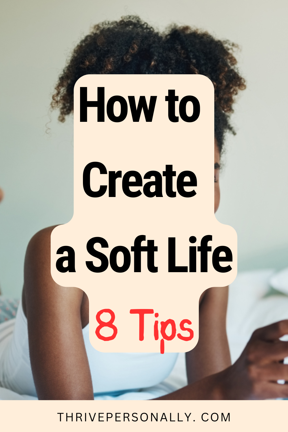 How to Create a Soft Life: 8 Tips